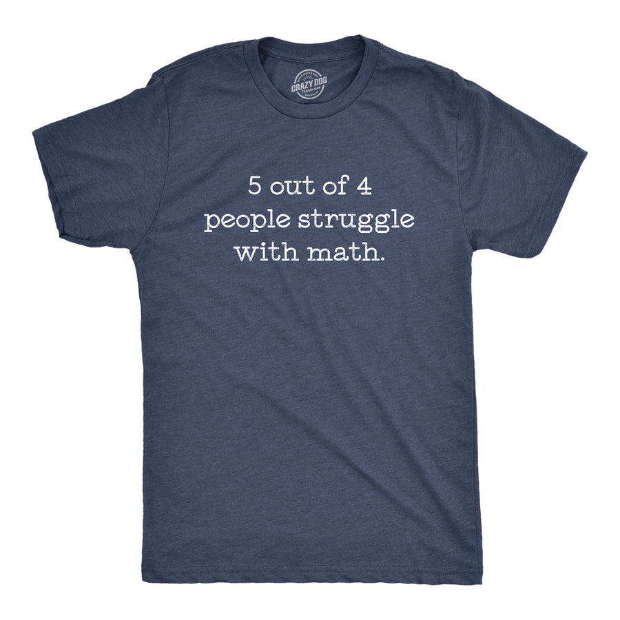 Funny Heather Navy - 5 out of 4 5 Out Of 4 People Struggle With Math Mens T Shirt Nerdy Nerdy Teacher Tee