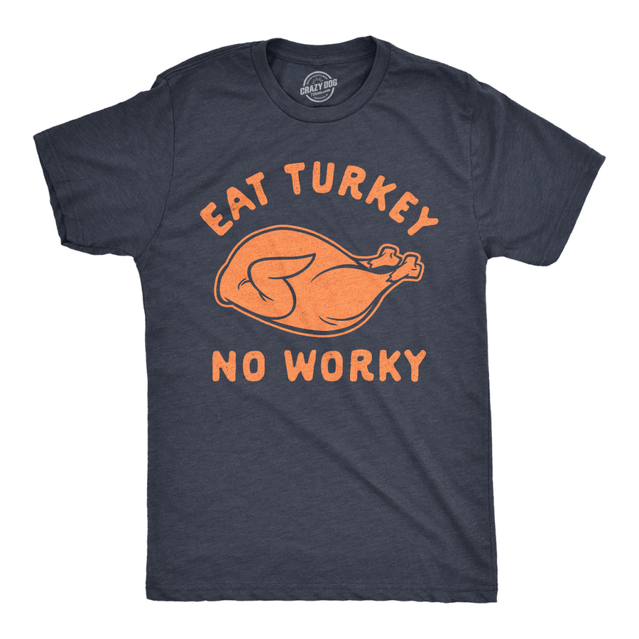Funny Heather Navy Eat Turkey No Worky Mens T Shirt Nerdy Thanksgiving Tee