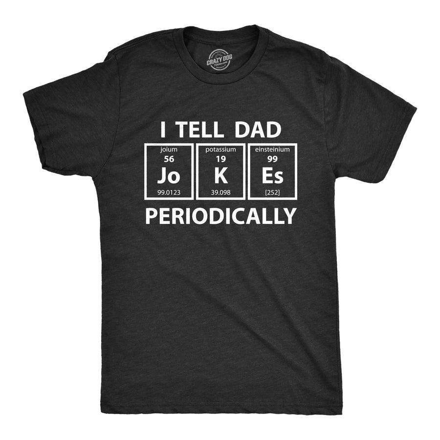 Funny Heather Black I Tell Dad Jokes Periodically Mens T Shirt Nerdy Father's Day Science Tee
