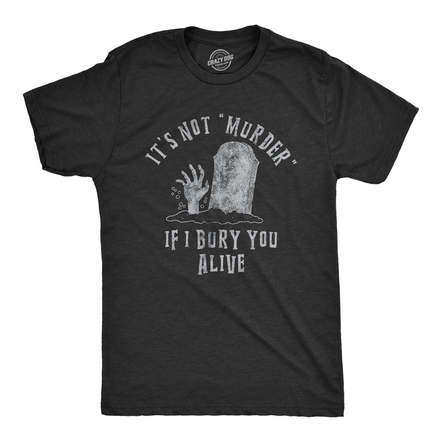 Funny Heather Black Its Not Murder If I Bury You Alive Mens T Shirt Nerdy Halloween Sarcastic Tee