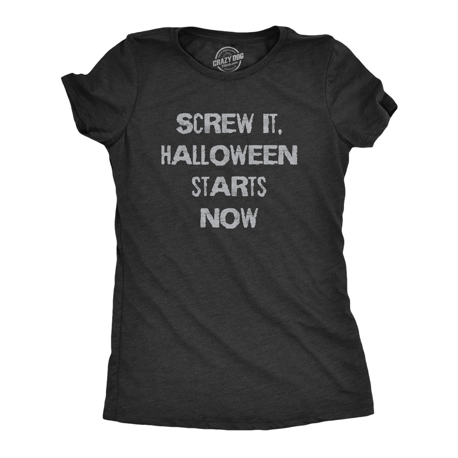Funny Heather Black - Halloween Starts Now Screw It Halloween Starts Now Womens T Shirt Nerdy halloween Sarcastic Tee
