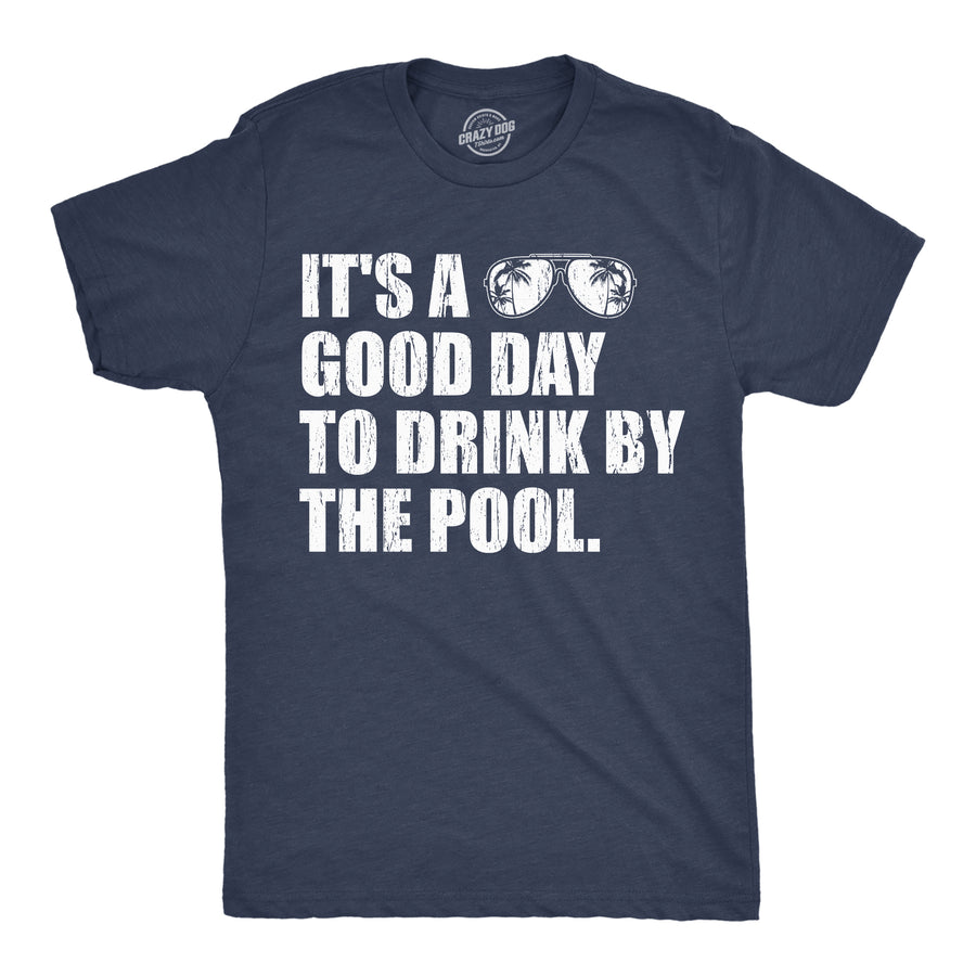 Funny Heather Navy - Good Day Drink Pool Its A Good Day To Drink By The Pool Mens T Shirt Nerdy Drinking Vacation Tee