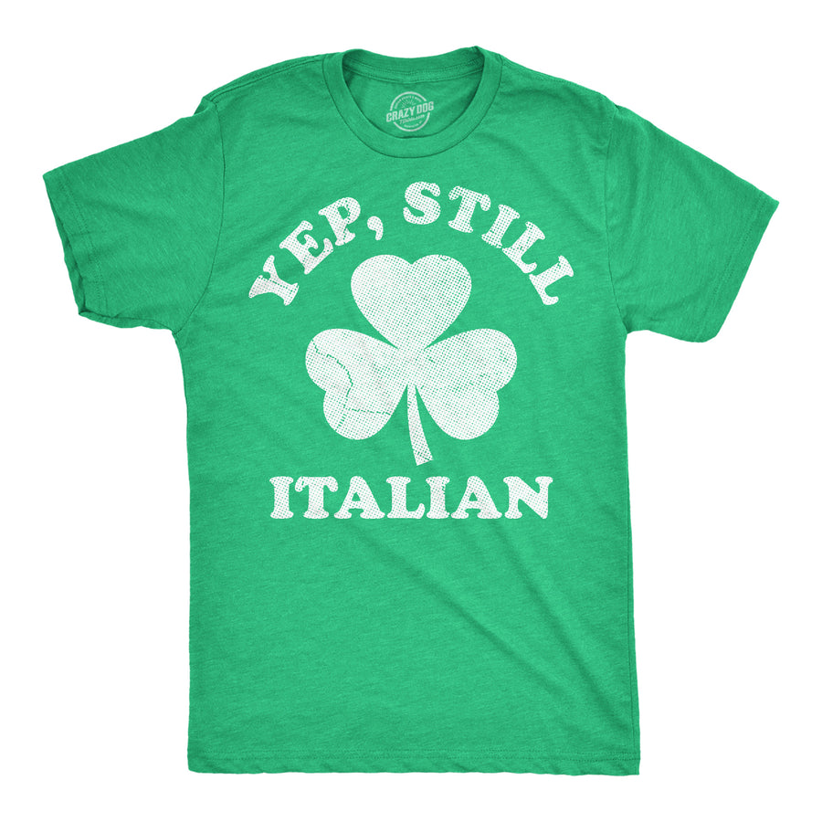 Funny Heather Green - Yep Still Italian Yep Still Italian Mens T Shirt Nerdy Saint Patrick's Day Tee